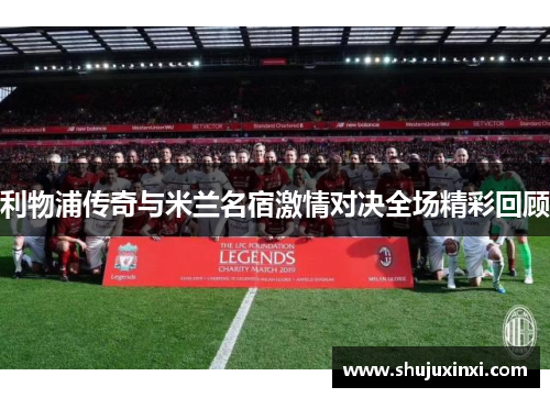 利物浦传奇与米兰名宿激情对决全场精彩回顾