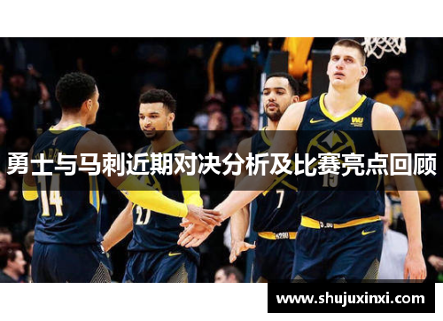 勇士与马刺近期对决分析及比赛亮点回顾