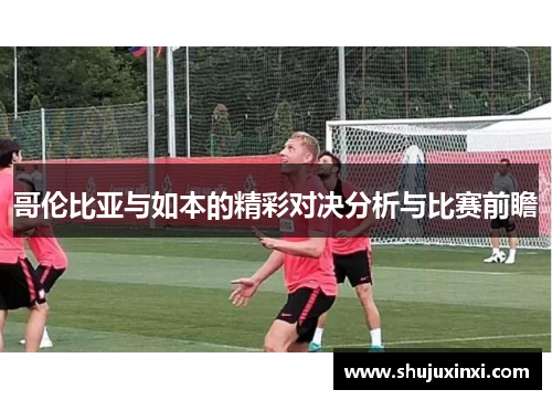 哥伦比亚与如本的精彩对决分析与比赛前瞻