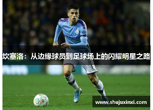坎塞洛：从边缘球员到足球场上的闪耀明星之路