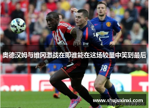 奥德汉姆与维冈激战在即谁能在这场较量中笑到最后