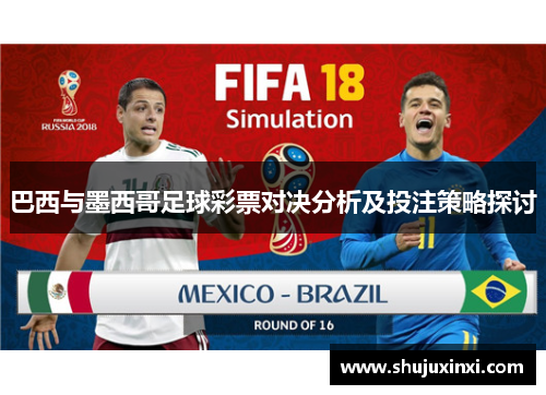 巴西与墨西哥足球彩票对决分析及投注策略探讨