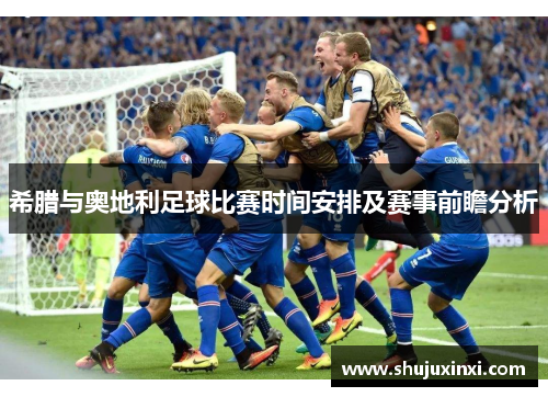 希腊与奥地利足球比赛时间安排及赛事前瞻分析