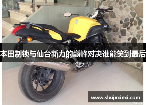 本田制锁与仙台新力的巅峰对决谁能笑到最后